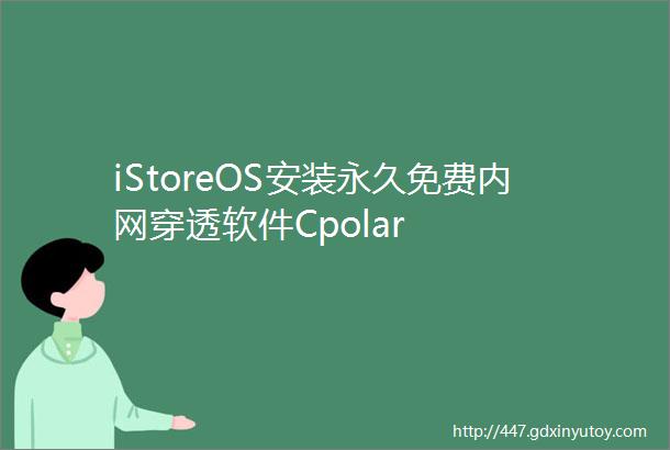iStoreOS安装永久免费内网穿透软件Cpolar