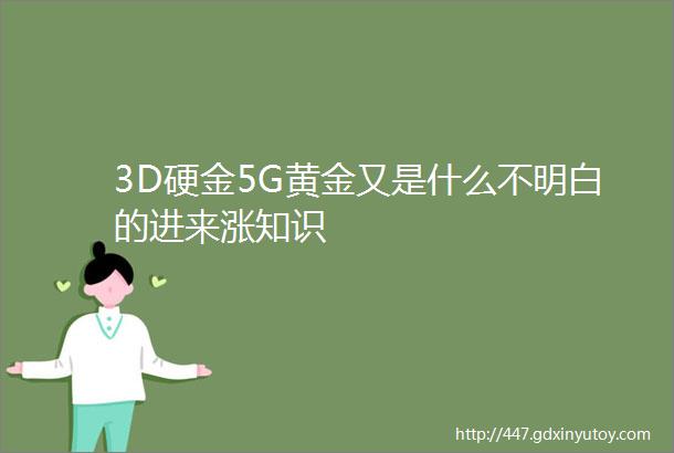 3D硬金5G黄金又是什么不明白的进来涨知识