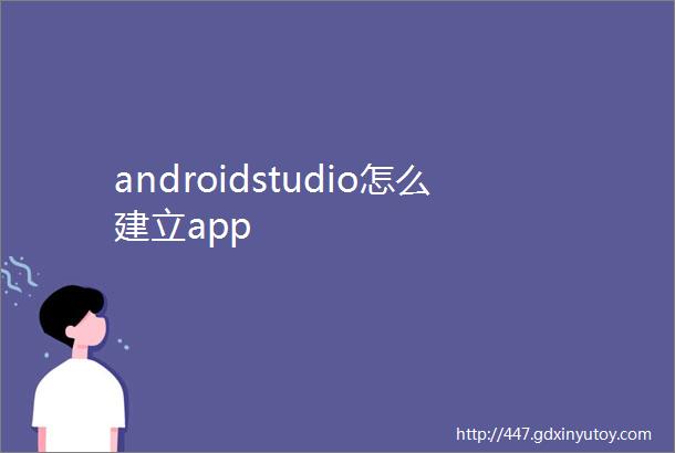 androidstudio怎么建立app